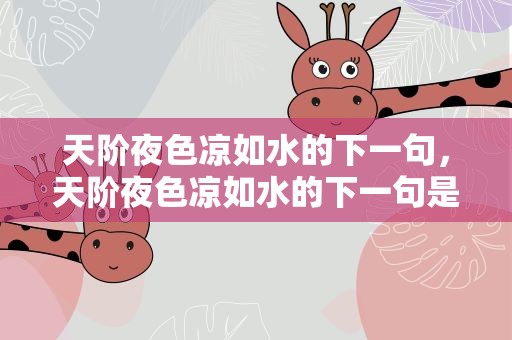 天阶夜色凉如水的下一句，天阶夜色凉如水的下一句是什