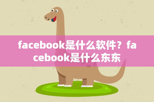 facebook是什么软件？facebook是什么东东