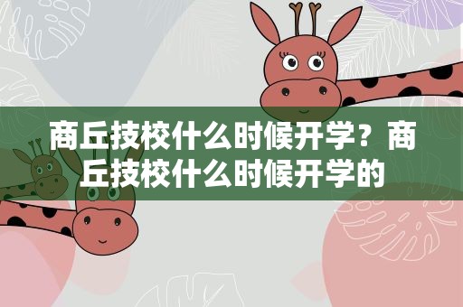 商丘技校什么时候开学？商丘技校什么时候开学的