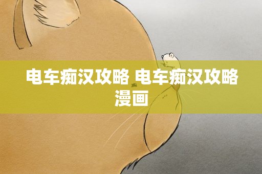 电车痴汉攻略 电车痴汉攻略漫画