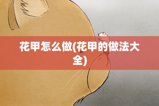 花甲怎么做(花甲的做法大全)