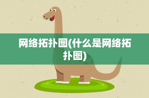 网络拓扑图(什么是网络拓扑图)