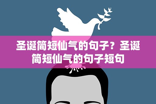 圣诞简短仙气的句子？圣诞简短仙气的句子短句
