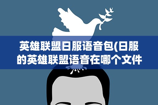 英雄联盟日服语音包(日服的英雄联盟语音在哪个文件夹)