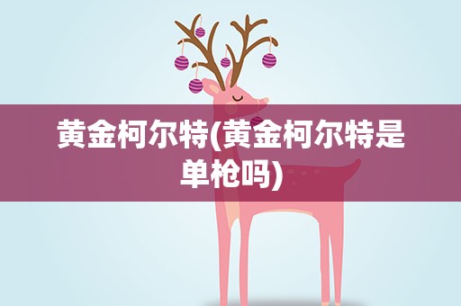 黄金柯尔特(黄金柯尔特是单枪吗)