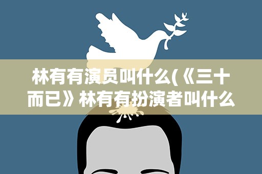 林有有演员叫什么(《三十而已》林有有扮演者叫什么)