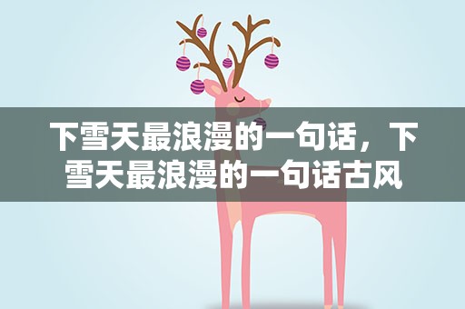 下雪天最浪漫的一句话，下雪天最浪漫的一句话古风