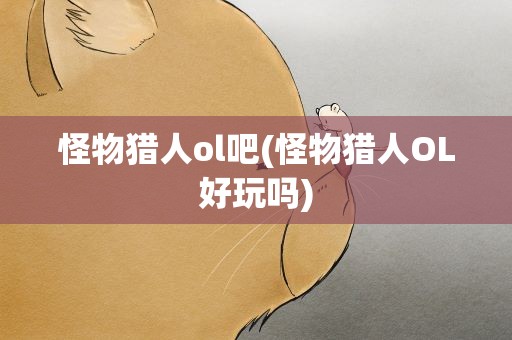 怪物猎人ol吧(怪物猎人OL好玩吗)