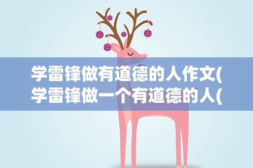 学雷锋做有道德的人作文(学雷锋做一个有道德的人(500字左右作文))