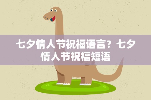 七夕情人节祝福语言？七夕情人节祝福短语