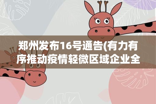 郑州发布16号通告(有力有序推动疫情轻微区域企业全面复工复产)