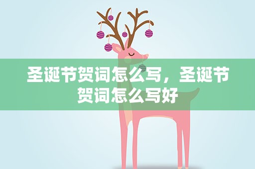 圣诞节贺词怎么写，圣诞节贺词怎么写好