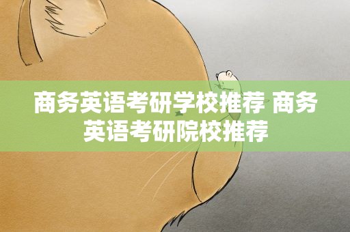 商务英语考研学校推荐 商务英语考研院校推荐
