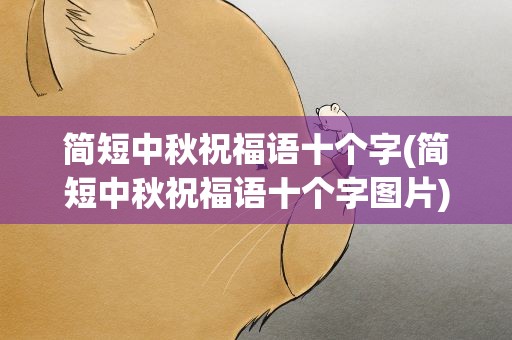 简短中秋祝福语十个字(简短中秋祝福语十个字图片)