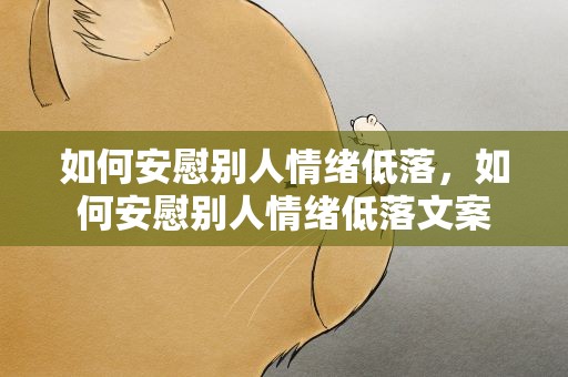 如何安慰别人情绪低落，如何安慰别人情绪低落文案