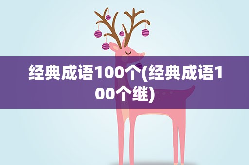 经典成语100个(经典成语100个继)