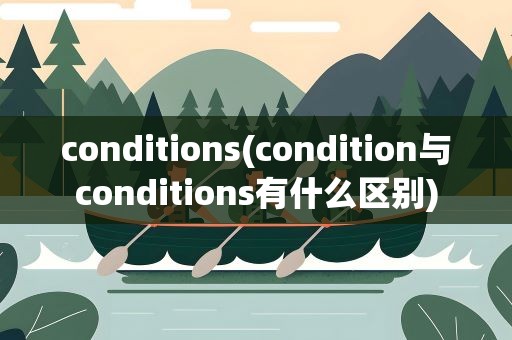 conditions(condition与conditions有什么区别)