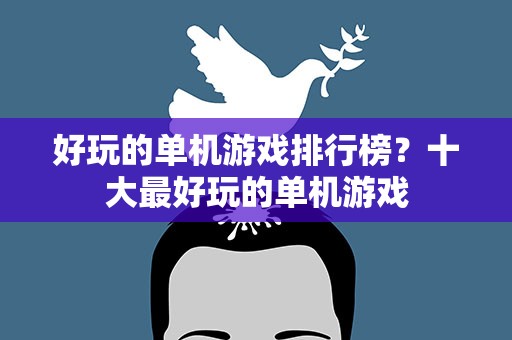 好玩的单机游戏排行榜？十大最好玩的单机游戏
