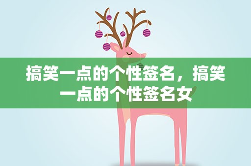搞笑一点的个性签名，搞笑一点的个性签名女