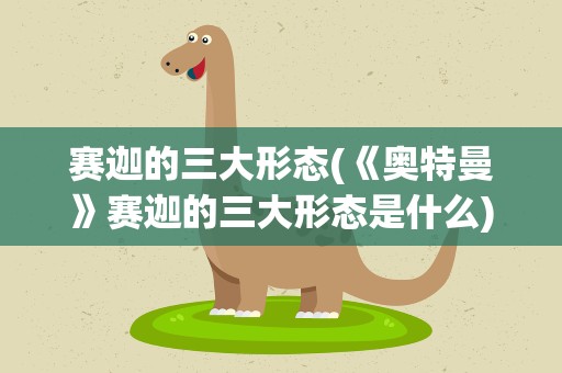 赛迦的三大形态(《奥特曼》赛迦的三大形态是什么)
