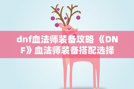 dnf血法师装备攻略 《DNF》血法师装备搭配选择