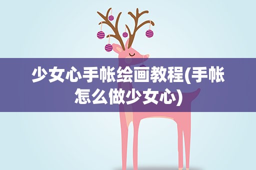 少女心手帐绘画教程(手帐怎么做少女心)