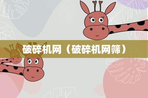 破碎机网（破碎机网筛）
