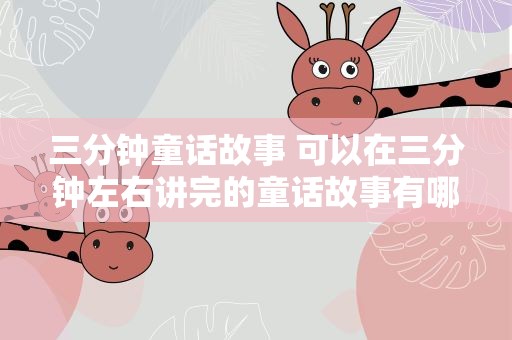 三分钟童话故事 可以在三分钟左右讲完的童话故事有哪些