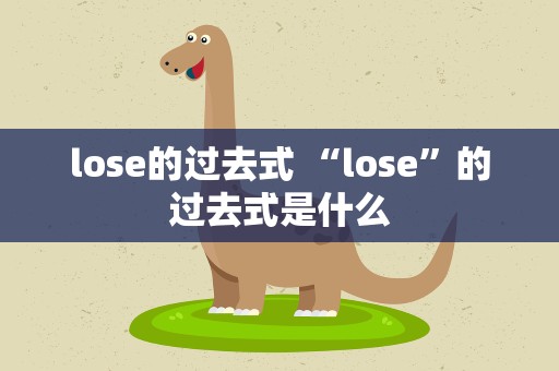 lose的过去式 “lose”的过去式是什么