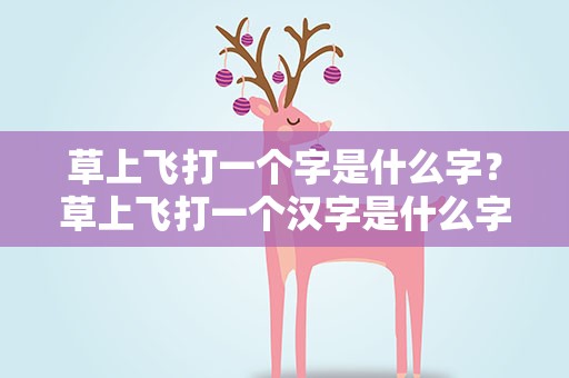 草上飞打一个字是什么字？草上飞打一个汉字是什么字