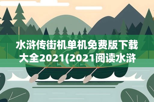 水浒传街机单机免费版下载大全2021(2021阅读水浒传读书笔记及启示)