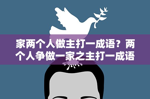 家两个人做主打一成语？两个人争做一家之主打一成语