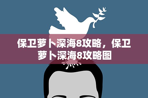保卫萝卜深海8攻略，保卫萝卜深海8攻略图