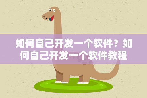 如何自己开发一个软件？如何自己开发一个软件教程