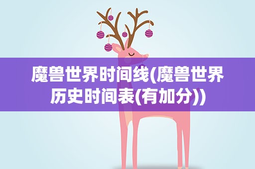魔兽世界时间线(魔兽世界历史时间表(有加分))