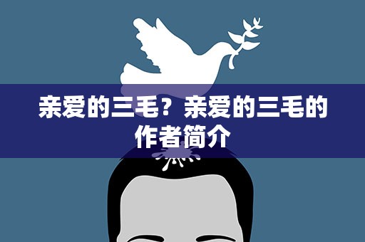 亲爱的三毛？亲爱的三毛的作者简介