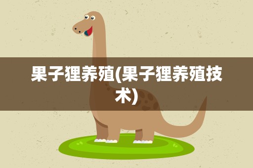 果子狸养殖(果子狸养殖技术)