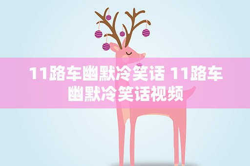 11路车幽默冷笑话 11路车幽默冷笑话视频