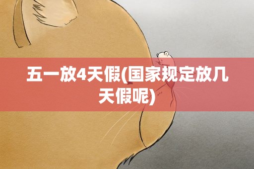 五一放4天假(国家规定放几天假呢)