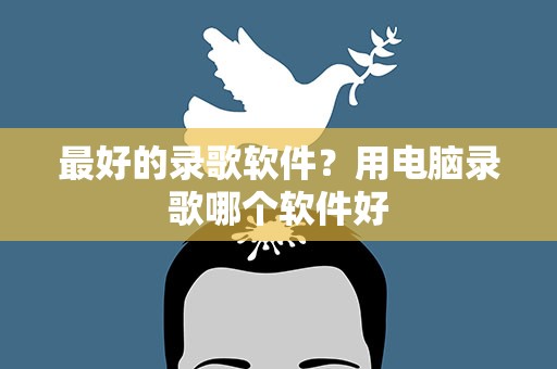 最好的录歌软件？用电脑录歌哪个软件好