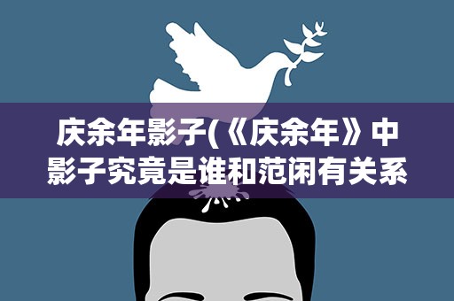 庆余年影子(《庆余年》中影子究竟是谁和范闲有关系么)