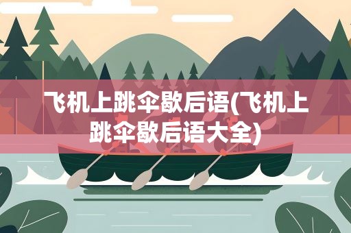 飞机上跳伞歇后语(飞机上跳伞歇后语大全)
