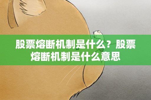 股票熔断机制是什么？股票熔断机制是什么意思