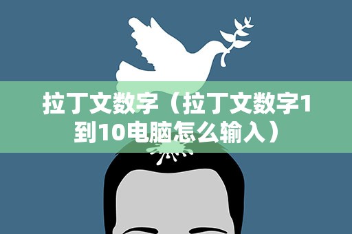 拉丁文数字（拉丁文数字1到10电脑怎么输入）