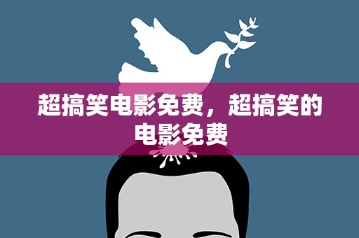 超搞笑电影免费，超搞笑的电影免费