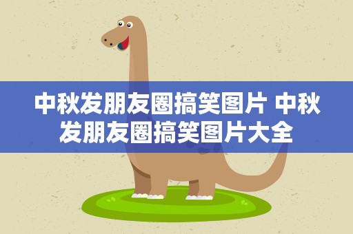 中秋发朋友圈搞笑图片 中秋发朋友圈搞笑图片大全