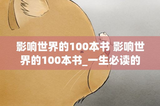 影响世界的100本书 影响世界的100本书_一生必读的100本书推荐