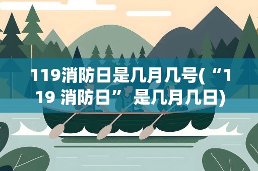 119消防日是几月几号(“119 消防日” 是几月几日)
