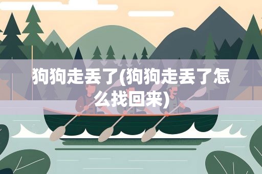 狗狗走丢了(狗狗走丢了怎么找回来)