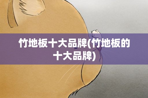 竹地板十大品牌(竹地板的十大品牌)